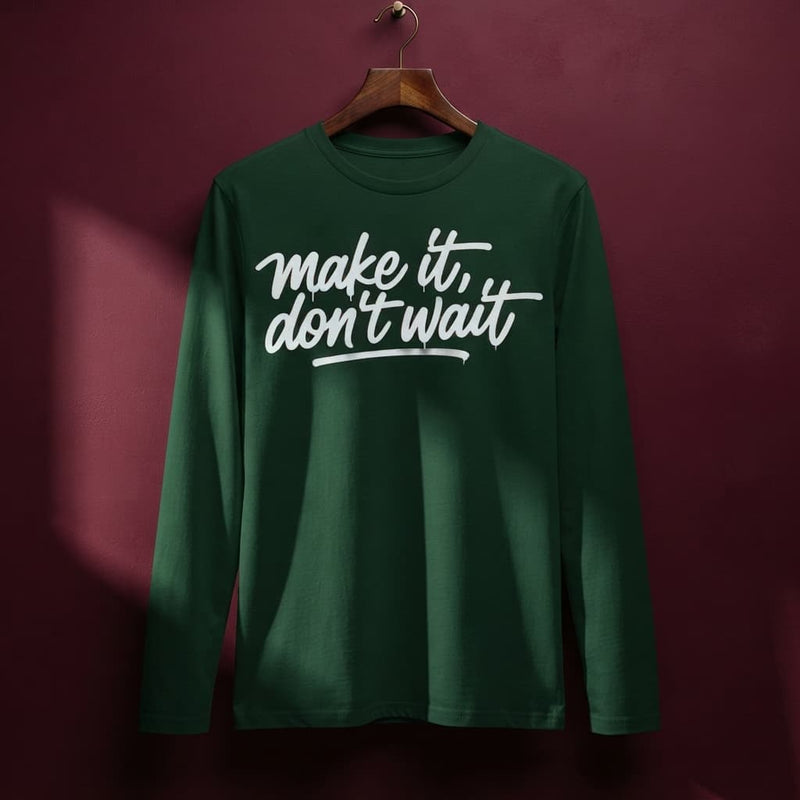 Make it, don't wait